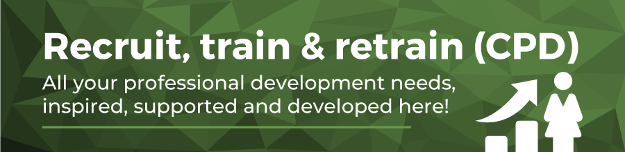 Recruit, train and retain (CPD). All your professional development needs, inspired, supported and developed here!